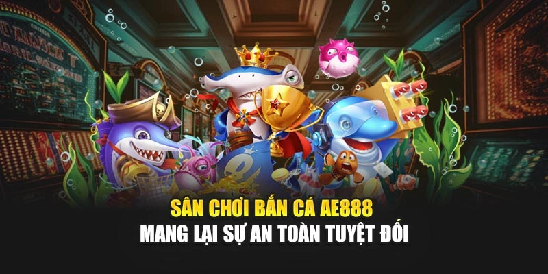 Bắn Cá AE888 – Sân Chơi Bắn Cá Trực Tuyến Cực Đỉnh Tại AE888